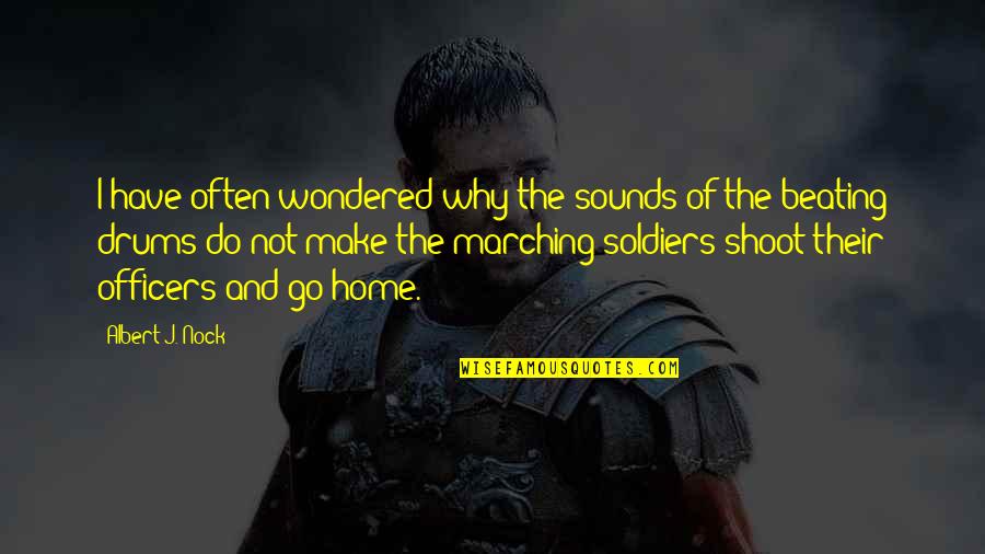 Sound Of Drums Quotes By Albert J. Nock: I have often wondered why the sounds of
