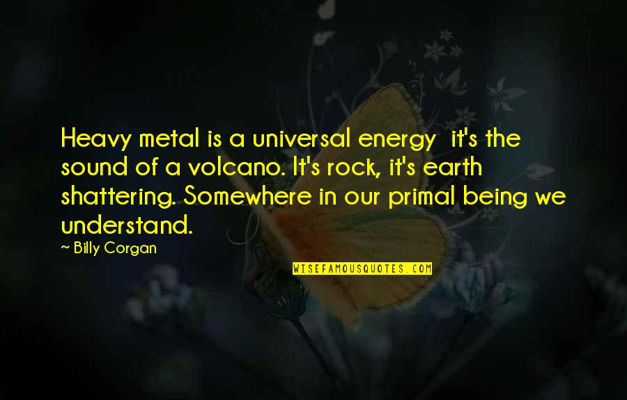 Sound Of Metal Quotes By Billy Corgan: Heavy metal is a universal energy it's the