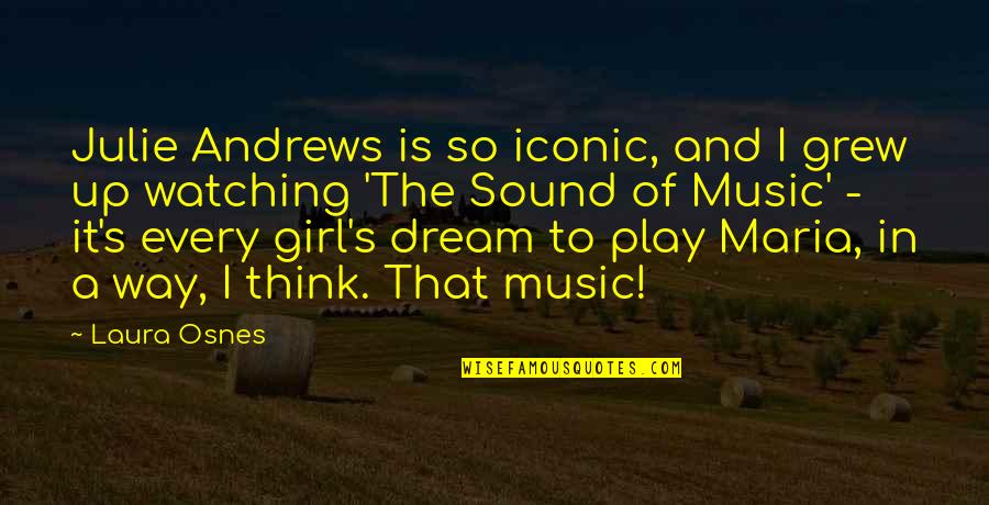 Sound Of Music Maria Quotes By Laura Osnes: Julie Andrews is so iconic, and I grew