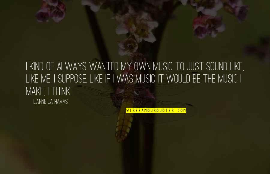 Sound Of Music Quotes By Lianne La Havas: I kind of always wanted my own music