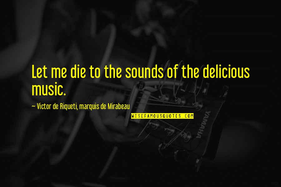Sound Of Music Quotes By Victor De Riqueti, Marquis De Mirabeau: Let me die to the sounds of the