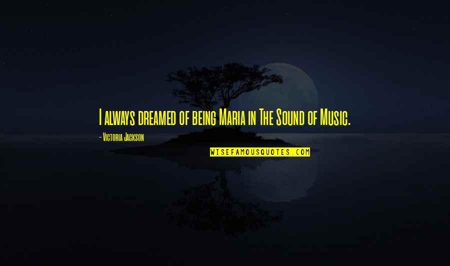Sound Of Music Quotes By Victoria Jackson: I always dreamed of being Maria in The