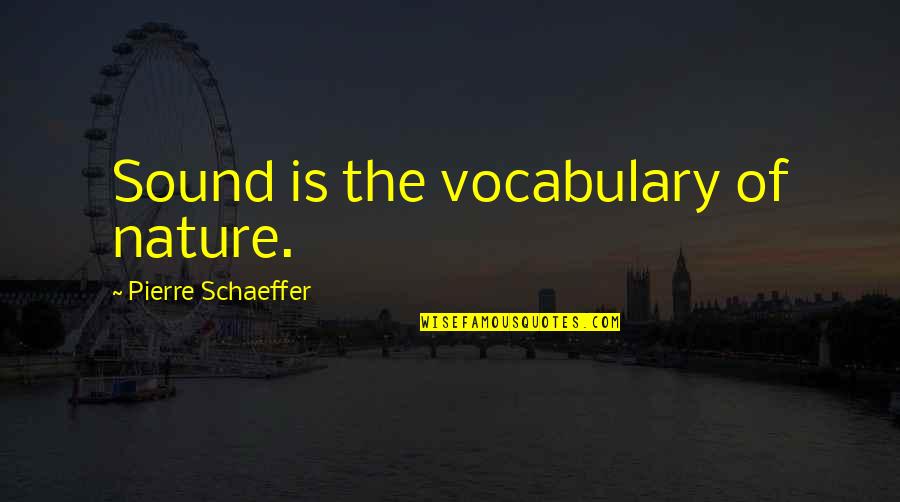 Sound Of Nature Quotes By Pierre Schaeffer: Sound is the vocabulary of nature. Sound Of Nature Quotes By Pierre Schaeffer: Sound is the vocabulary of nature.