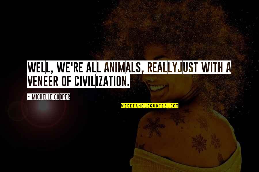 Sound Of Peace Quotes By Michelle Cooper: Well, we're all animals, reallyjust with a veneer Sound Of Peace Quotes By Michelle Cooper: Well, we're all animals, reallyjust with a veneer