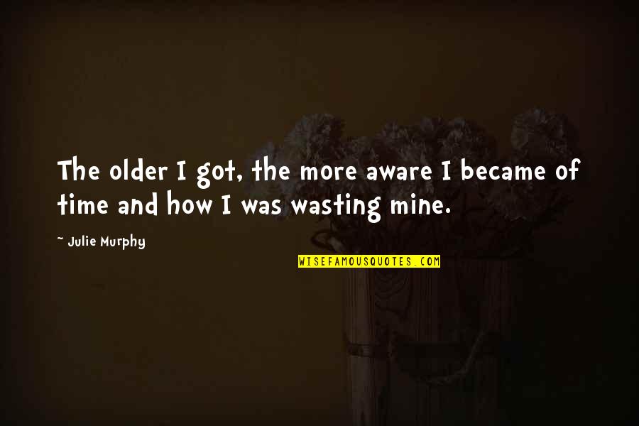 Sound Of The River Quotes By Julie Murphy: The older I got, the more aware I