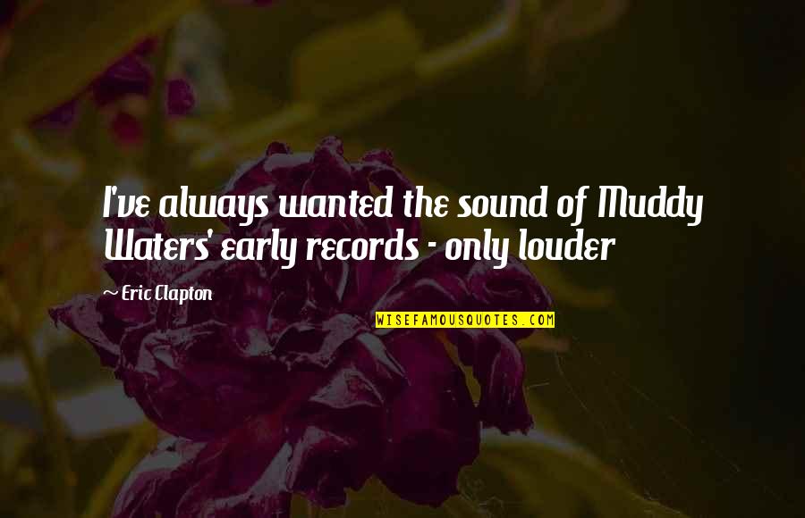 Sound Of Water Quotes By Eric Clapton: I've always wanted the sound of Muddy Waters'