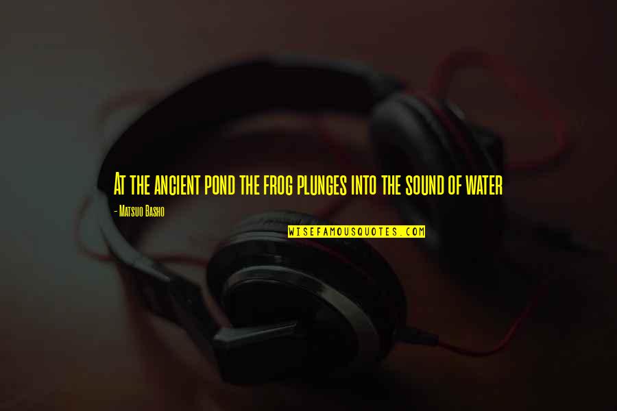 Sound Of Water Quotes By Matsuo Basho: At the ancient pond the frog plunges into