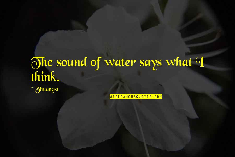 Sound Of Water Quotes By Zhuangzi: The sound of water says what I think.