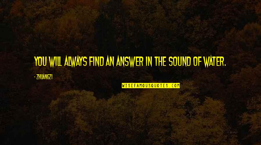 Sound Of Water Quotes By Zhuangzi: You will always find an answer in the