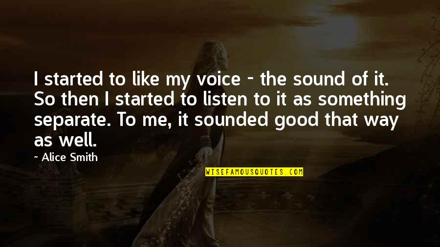 Sound Of Your Voice Quotes By Alice Smith: I started to like my voice - the