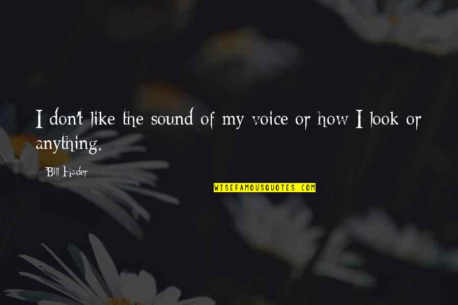 Sound Of Your Voice Quotes By Bill Hader: I don't like the sound of my voice