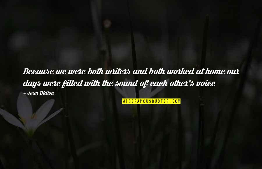 Sound Of Your Voice Quotes By Joan Didion: Because we were both writers and both worked