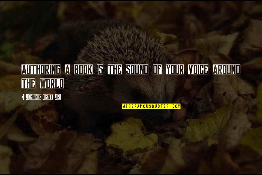 Sound Of Your Voice Quotes By Johnnie Dent Jr.: authoring a book is the sound of your