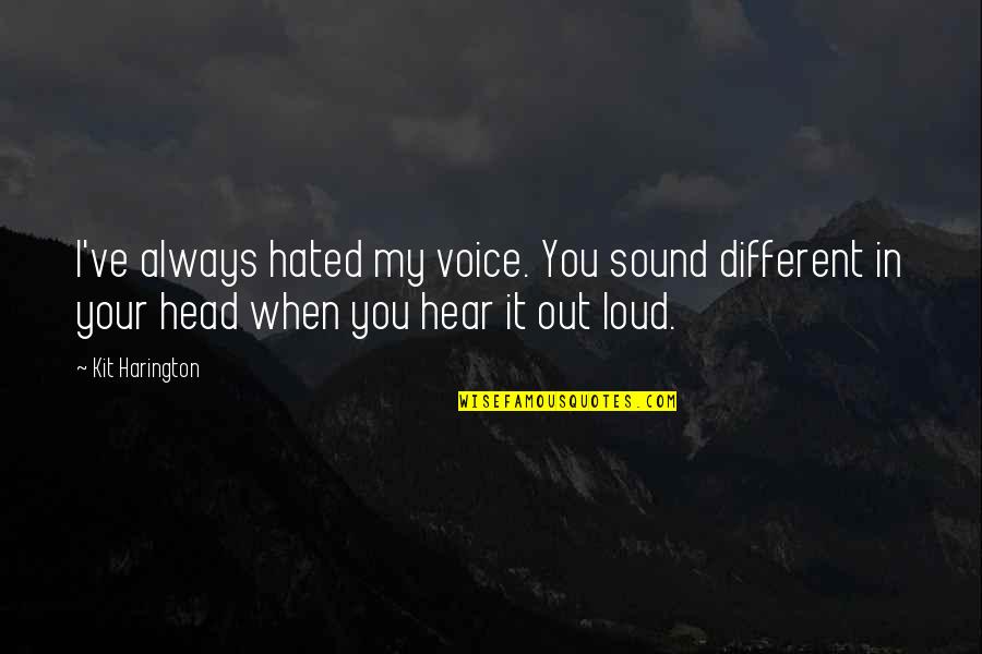 Sound Of Your Voice Quotes By Kit Harington: I've always hated my voice. You sound different