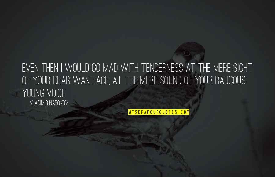 Sound Of Your Voice Quotes By Vladimir Nabokov: Even then I would go mad with tenderness