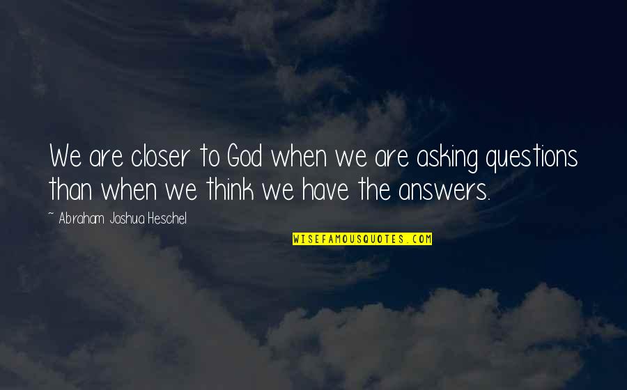 Sound That Will Make Your Dog Quotes By Abraham Joshua Heschel: We are closer to God when we are