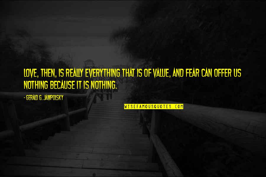 Sound That Will Make Your Dog Quotes By Gerald G. Jampolsky: Love, then, is really everything that is of