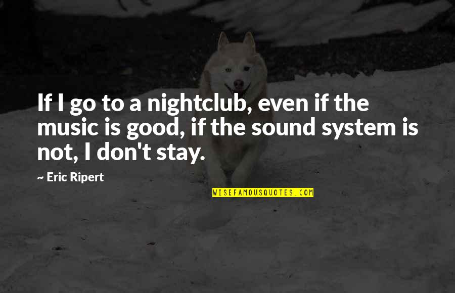 Sound The Quotes By Eric Ripert: If I go to a nightclub, even if