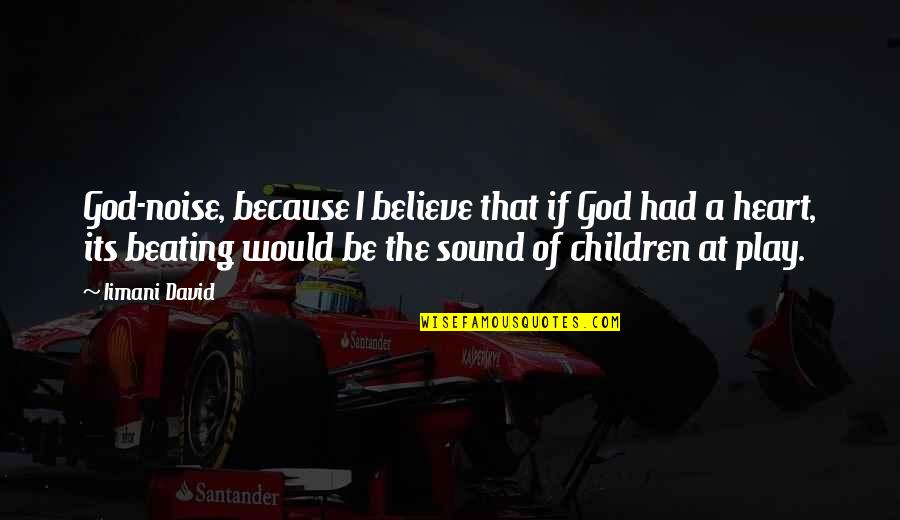 Sound The Quotes By Iimani David: God-noise, because I believe that if God had