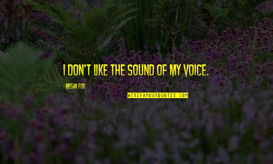 Sound The Quotes By Megan Fox: I don't like the sound of my voice.