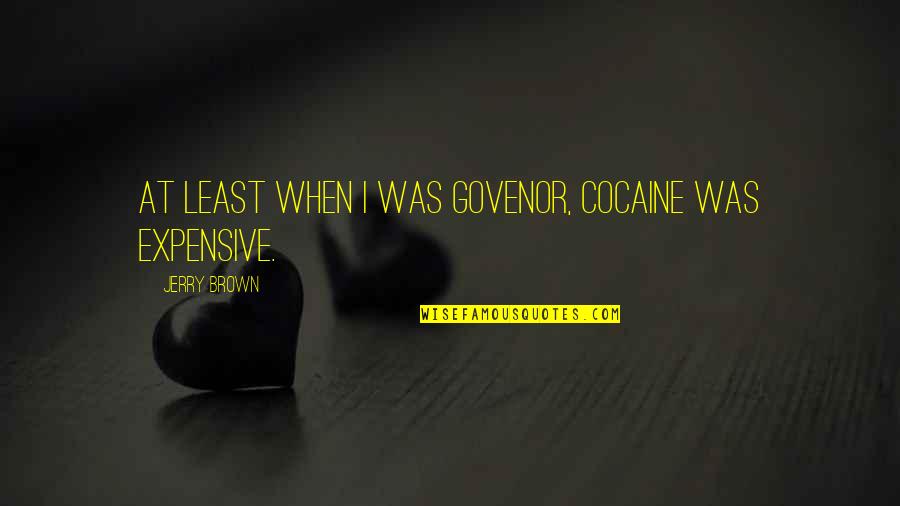 Sound Trip Quotes By Jerry Brown: At least when I was govenor, cocaine was Sound Trip Quotes By Jerry Brown: At least when I was govenor, cocaine was