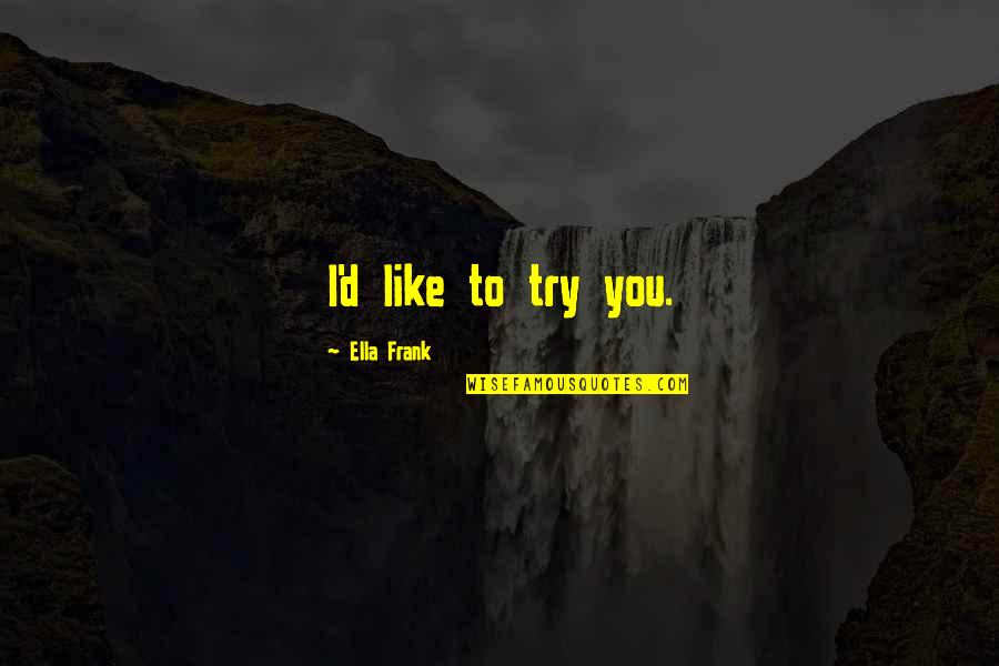 Sound Trippin Quotes By Ella Frank: I'd like to try you.