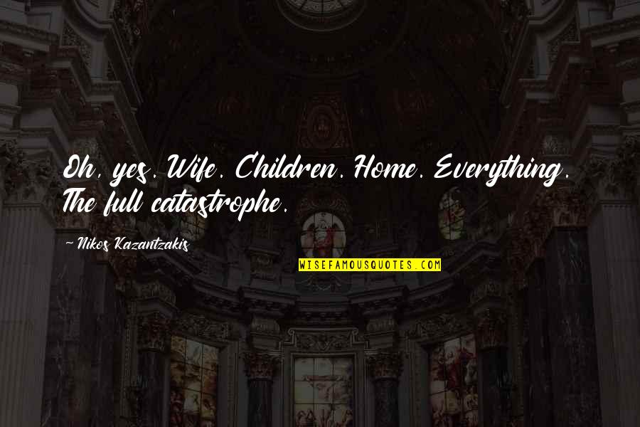 Sound Vibration Quotes By Nikos Kazantzakis: Oh, yes. Wife. Children. Home. Everything. The full