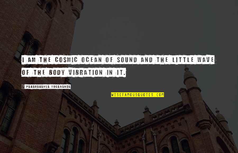 Sound Vibration Quotes By Paramahansa Yogananda: I am the Cosmic Ocean of sound and