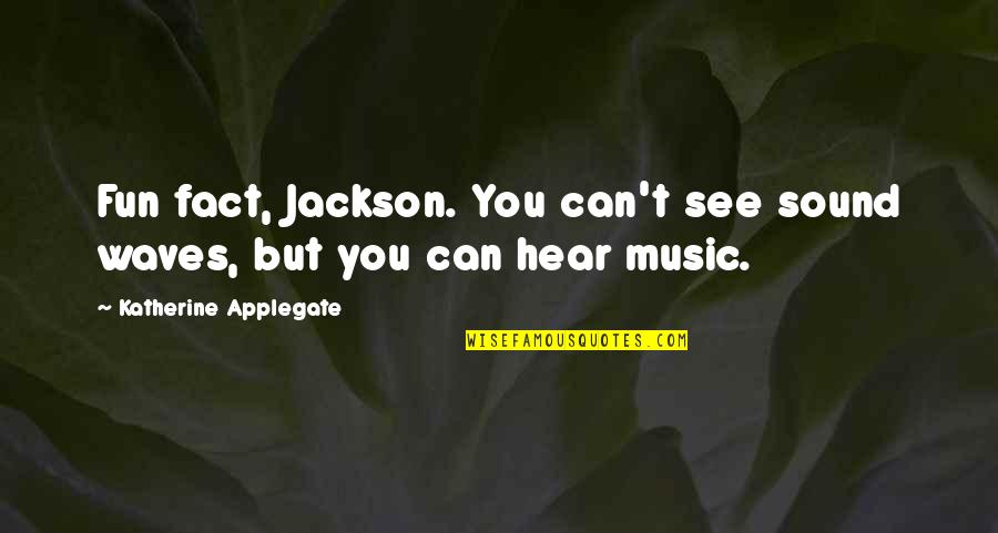 Sound Waves Quotes By Katherine Applegate: Fun fact, Jackson. You can't see sound waves,