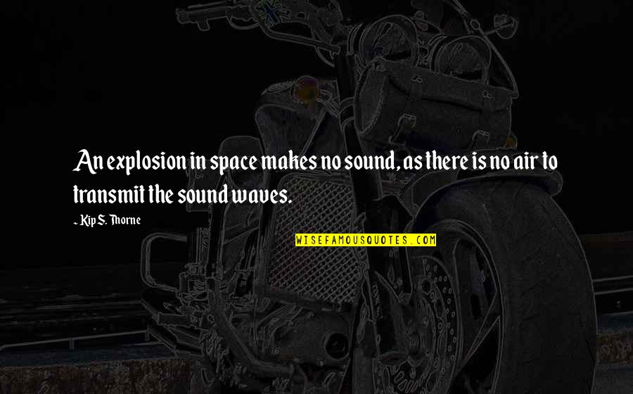 Sound Waves Quotes By Kip S. Thorne: An explosion in space makes no sound, as