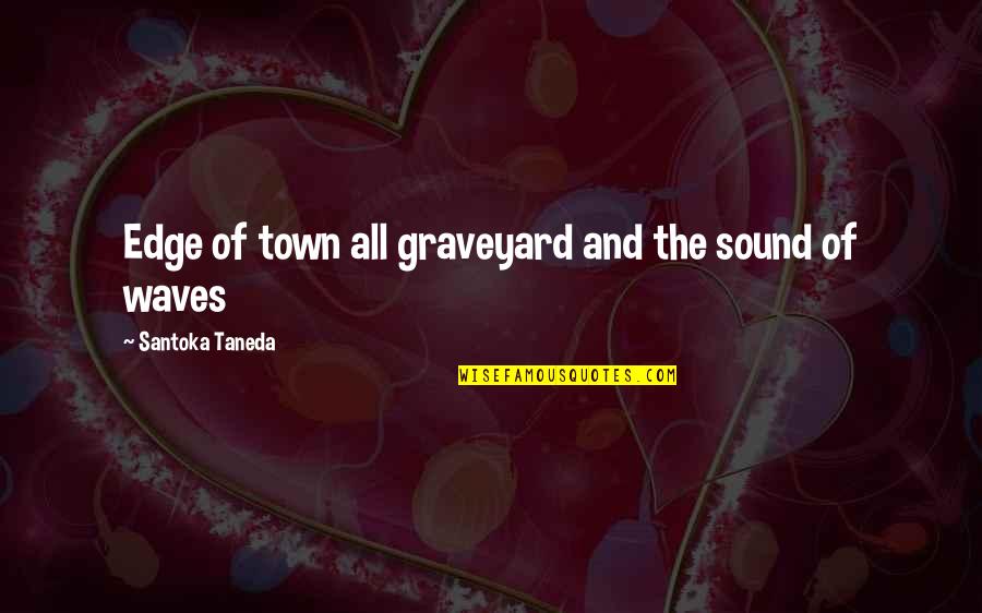 Sound Waves Quotes By Santoka Taneda: Edge of town all graveyard and the sound
