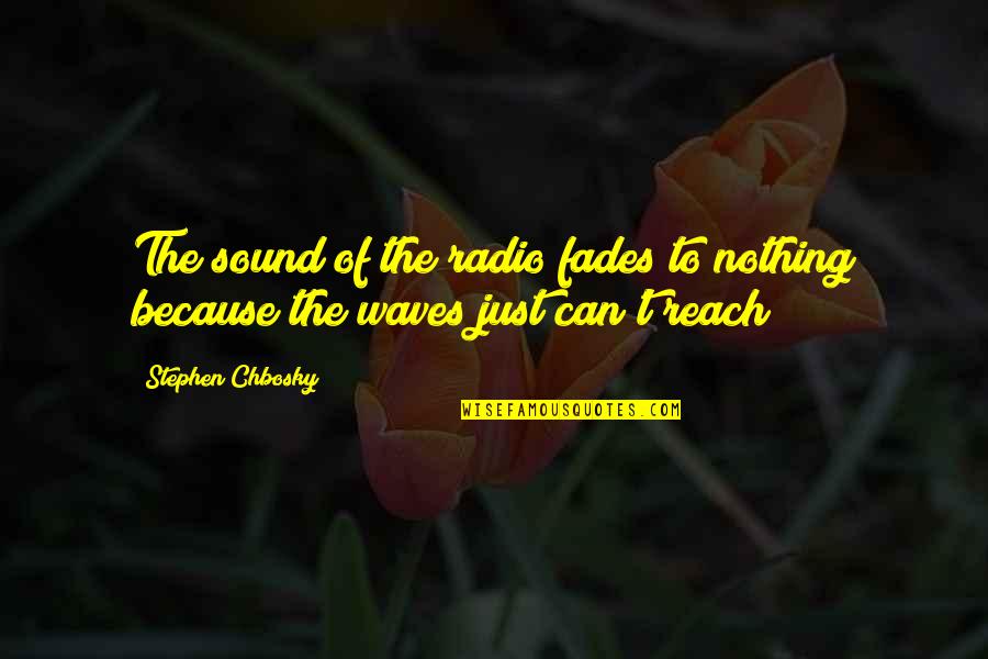 Sound Waves Quotes By Stephen Chbosky: The sound of the radio fades to nothing