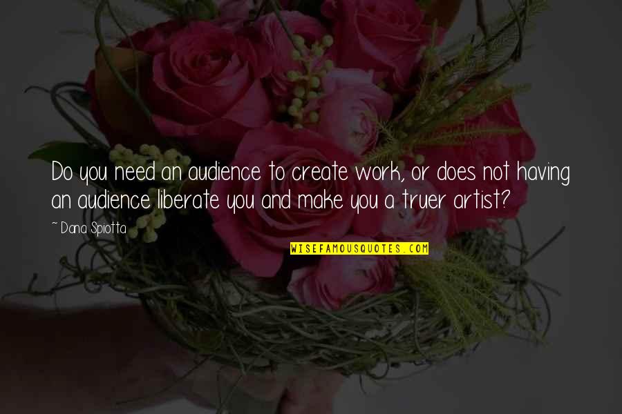 Soundarajan Old Quotes By Dana Spiotta: Do you need an audience to create work, Soundarajan Old Quotes By Dana Spiotta: Do you need an audience to create work,