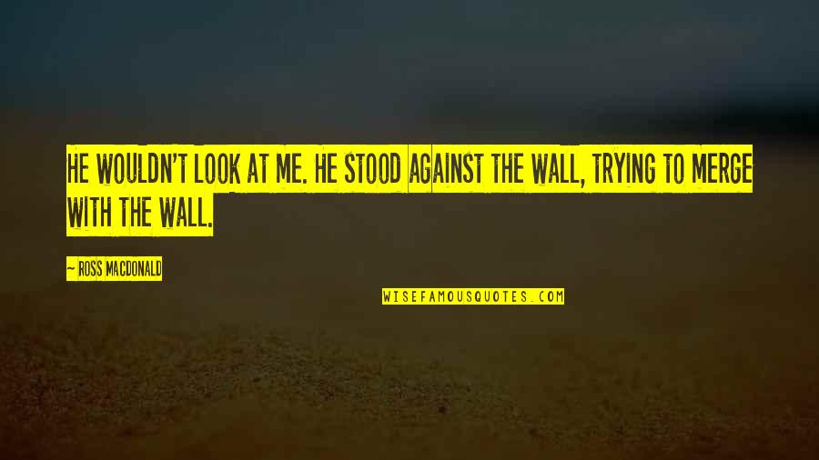 Soundarajan Shanthi Quotes By Ross Macdonald: He wouldn't look at me. He stood against