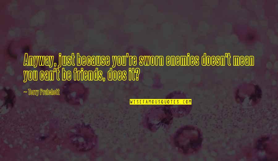 Soundarajan Shanthi Quotes By Terry Pratchett: Anyway, just because you're sworn enemies doesn't mean Soundarajan Shanthi Quotes By Terry Pratchett: Anyway, just because you're sworn enemies doesn't mean