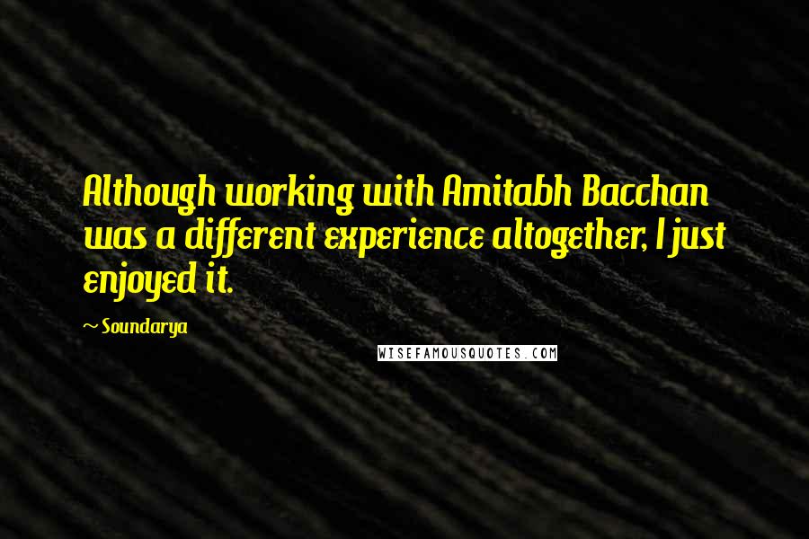 Soundarya quotes: Although working with Amitabh Bacchan was a different experience altogether, I just enjoyed it.