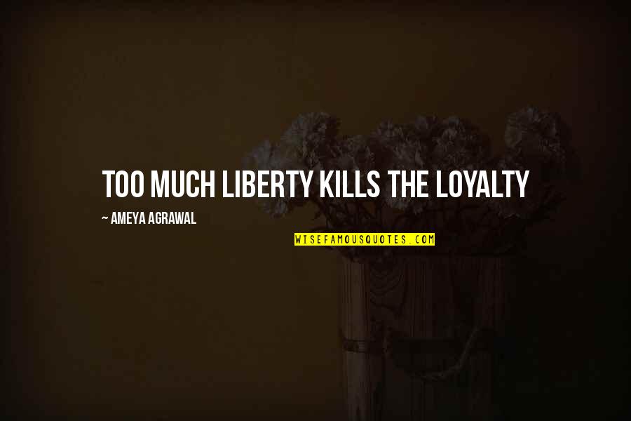Sounders Fc Quotes By Ameya Agrawal: Too much liberty kills the loyalty Sounders Fc Quotes By Ameya Agrawal: Too much liberty kills the loyalty