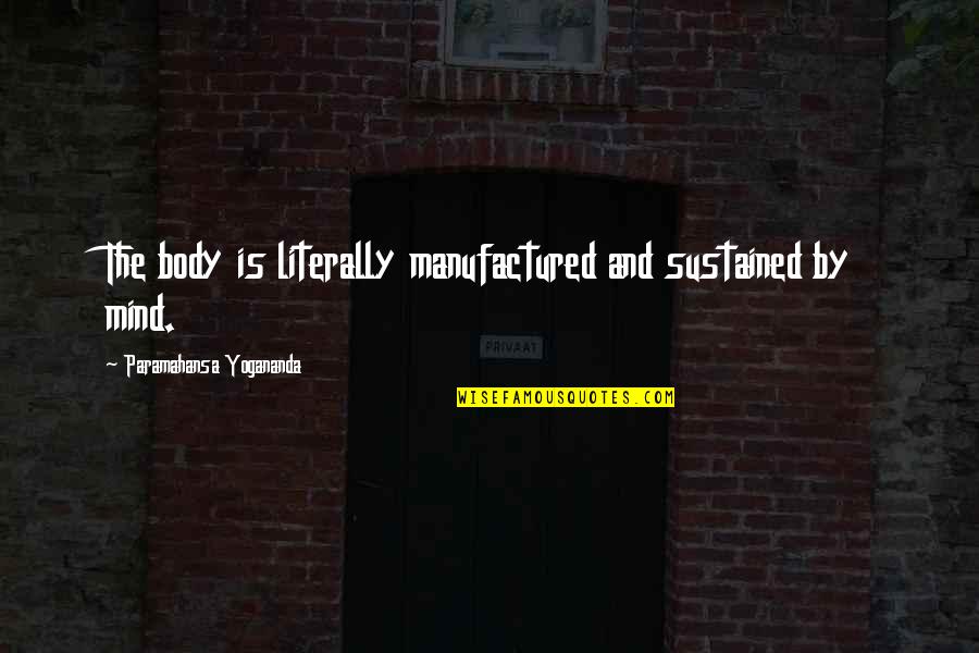 Soundest Wager Quotes By Paramahansa Yogananda: The body is literally manufactured and sustained by