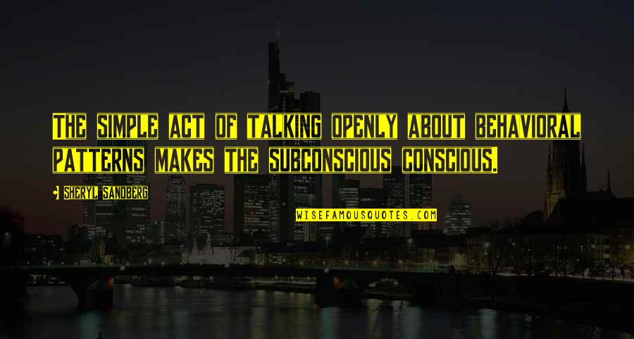 Soundest Wager Quotes By Sheryl Sandberg: The simple act of talking openly about behavioral