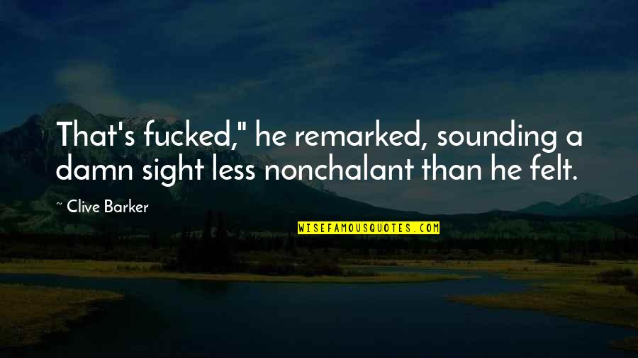 Sounding Quotes By Clive Barker: That's fucked," he remarked, sounding a damn sight