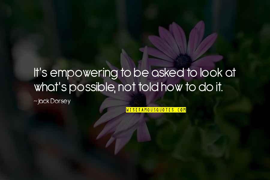 Soundingoddly Quotes By Jack Dorsey: It's empowering to be asked to look at