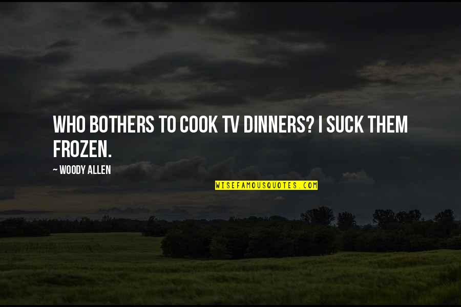 Soundingoddly Quotes By Woody Allen: Who bothers to cook TV dinners? I suck