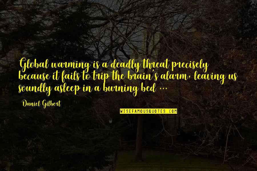 Soundly Asleep Quotes By Daniel Gilbert: Global warming is a deadly threat precisely because Soundly Asleep Quotes By Daniel Gilbert: Global warming is a deadly threat precisely because