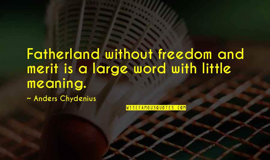 Soundly Music Quotes By Anders Chydenius: Fatherland without freedom and merit is a large