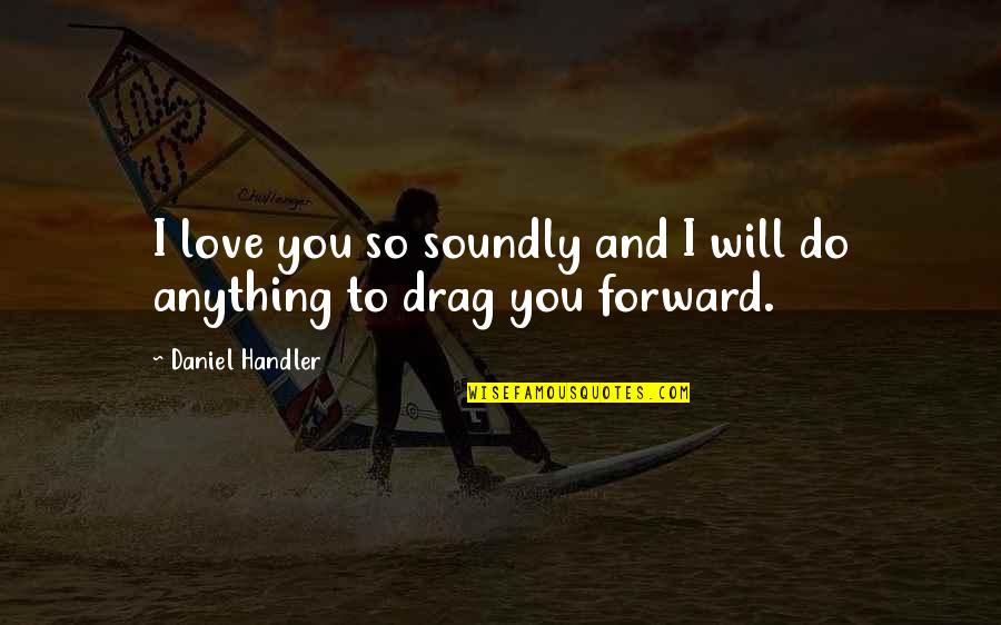 Soundly Quotes By Daniel Handler: I love you so soundly and I will