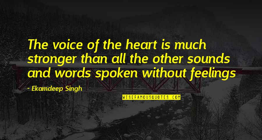 Sounds From The Heart Quotes By Ekamdeep Singh: The voice of the heart is much stronger Sounds From The Heart Quotes By Ekamdeep Singh: The voice of the heart is much stronger