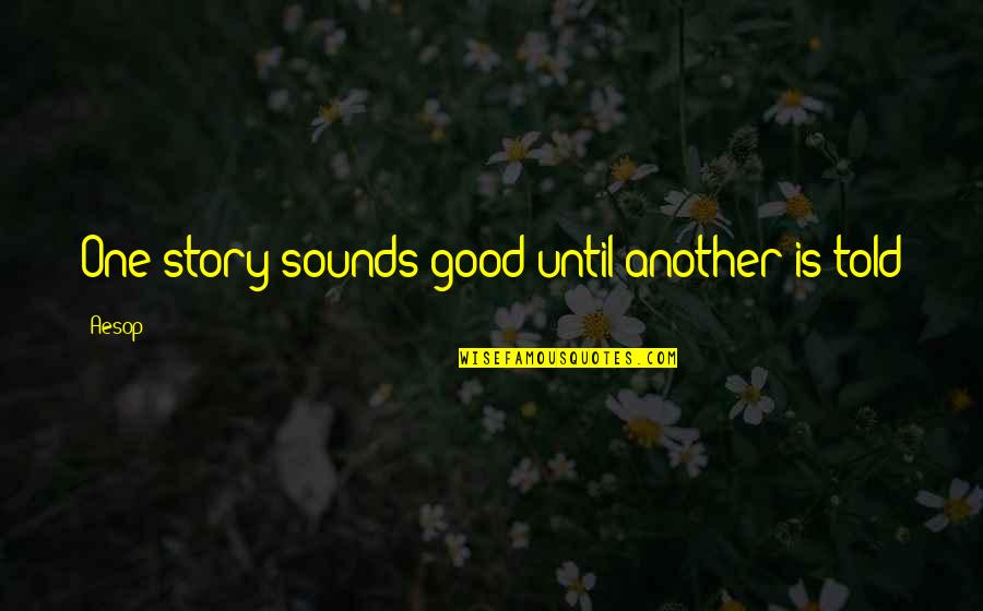 Sounds Good Quotes By Aesop: One story sounds good until another is told