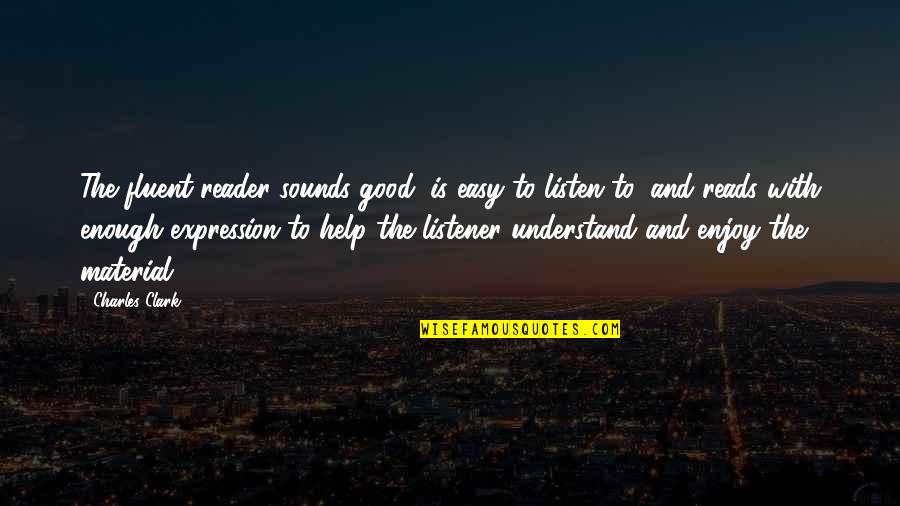 Sounds Good Quotes By Charles Clark: The fluent reader sounds good, is easy to