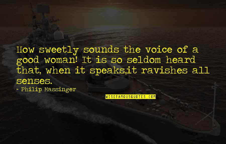 Sounds Good Quotes By Philip Massinger: How sweetly sounds the voice of a good