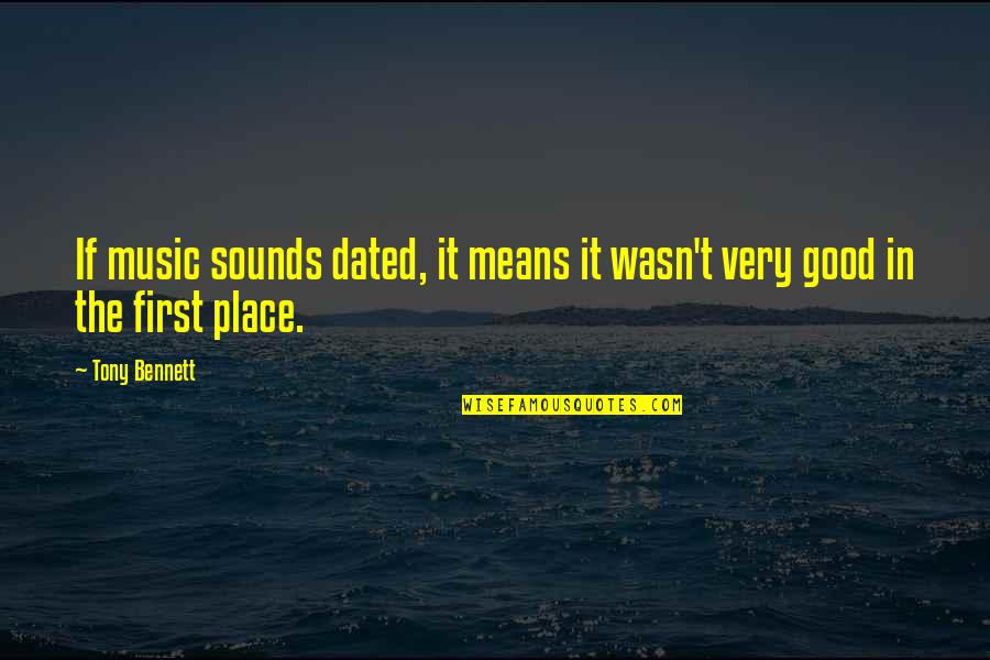 Sounds Good Quotes By Tony Bennett: If music sounds dated, it means it wasn't